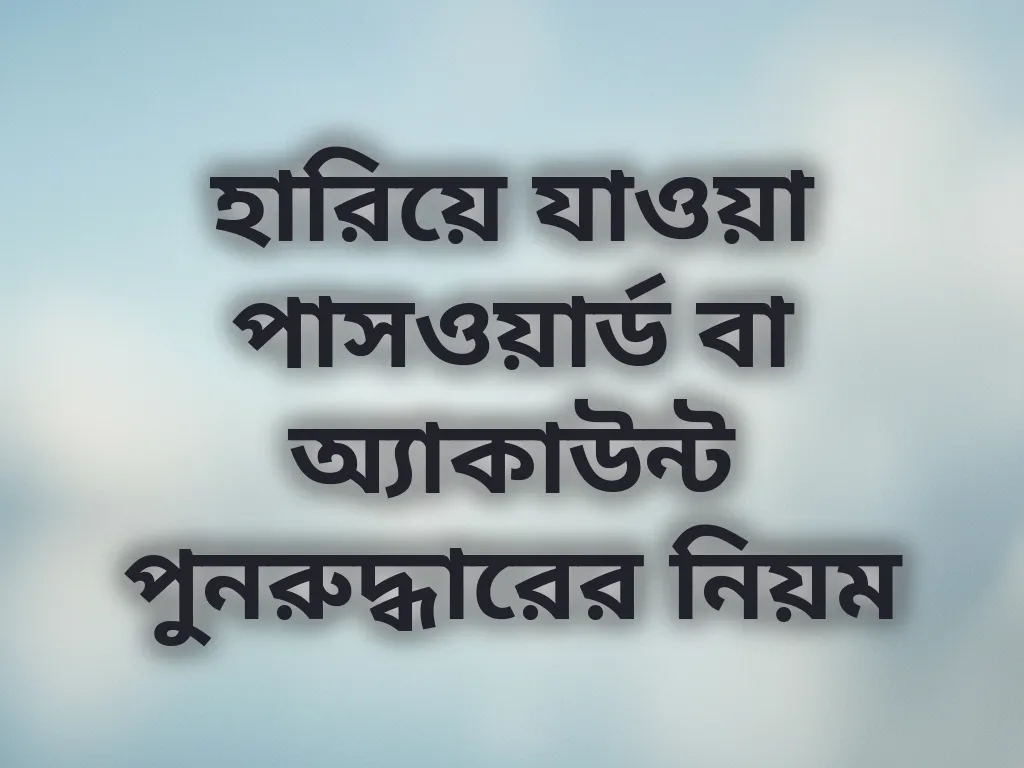 হারিয়ে যাওয়া পাসওয়ার্ড বা অ্যাকাউন্ট পুনরুদ্ধারের নিয়ম